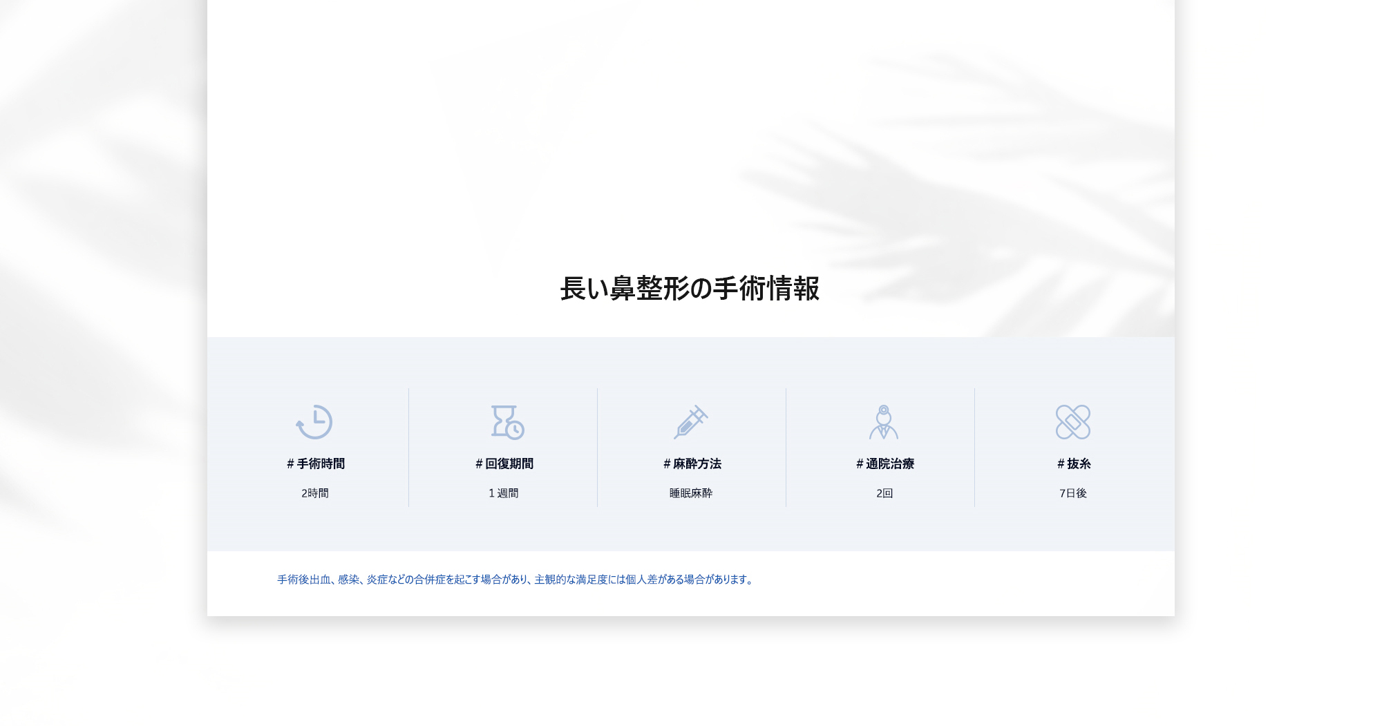 [長い鼻整形の手術情報] #手術時間 : 2時間 / #回復期間 : 1週間 / #麻酔方法 : 睡眠麻酔 / #通院治療 : 2回 / #抜糸 : 7日後